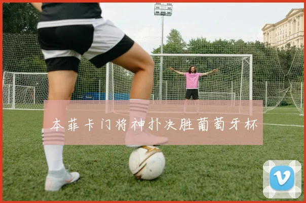本菲卡门将神扑决胜葡萄牙杯