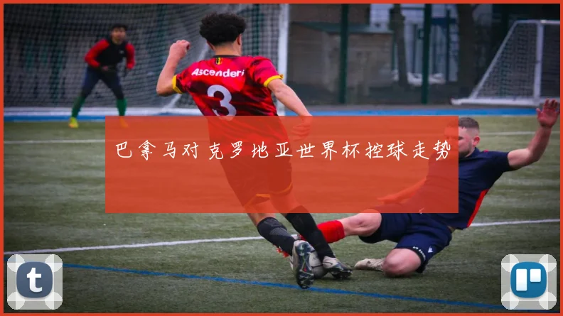 巴拿马对克罗地亚世界杯控球走势